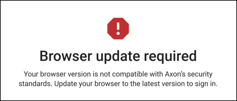 The image displays a warning message with a red exclamation mark icon above the text. The message reads Browser update required and informs the user that their browser version is not compatible with Axon's security standards. It advises updating the browser to the latest version to sign in.